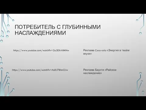 ПОТРЕБИТЕЛЬ С ГЛУБИННЫМИ НАСЛАЖДЕНИЯМИ https://www.youtube.com/watch?v=2a3EXrAIMNw Реклама Coca-cola «Энергия в твоём вкусе» https://www.youtube.com/watch?v=A6EJ7BhmOJw Реклама Баунти «Райское наслаждение»