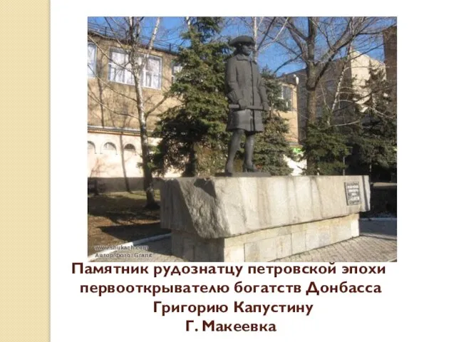 Памятник рудознатцу петровской эпохи ​первооткрывателю богатств Донбасса Григорию Капустину Г. Макеевка