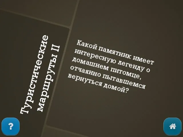 Туристические маршруты II Какой памятник имеет интересную легенду о домашнем питомце, отчаянно пытавшемся вернуться домой?