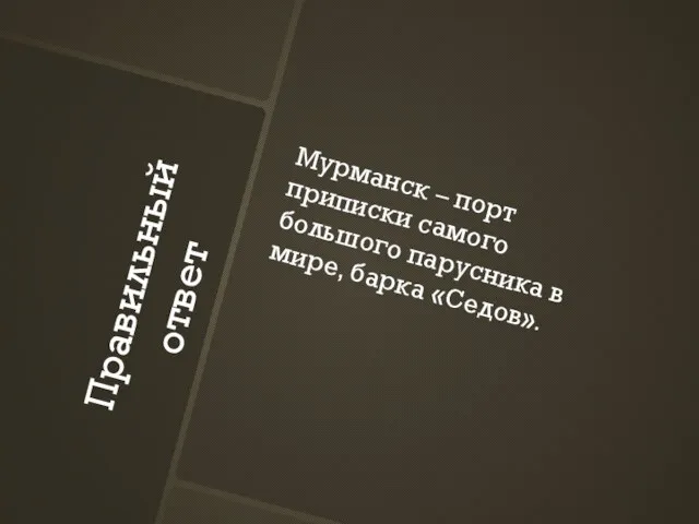 Правильный ответ Мурманск – порт приписки самого большого парусника в мире, барка «Седов».