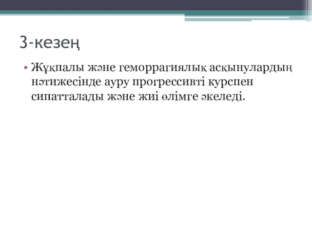 3-кезең Жұқпалы және геморрагиялық асқынулардың нәтижесінде ауру прогрессивті курспен сипатталады және жиі өлімге әкеледі.