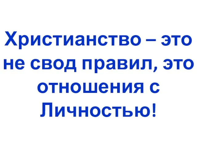 Христианство – это не свод правил, это отношения с Личностью!