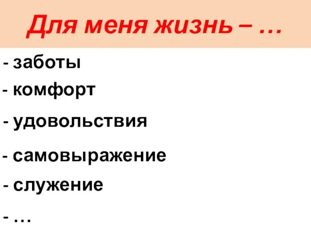 Для меня жизнь – … - заботы - комфорт - удовольствия -