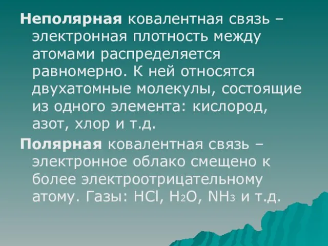 Неполярная ковалентная связь –электронная плотность между атомами распределяется равномерно. К ней относятся