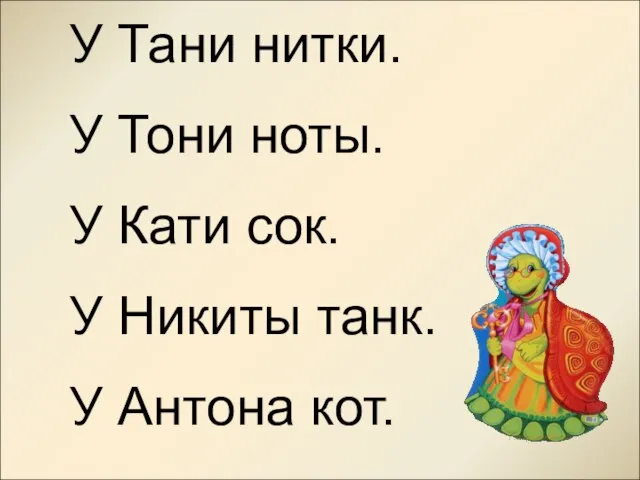 У Тани нитки. У Тони ноты. У Кати сок. У Никиты танк. У Антона кот.