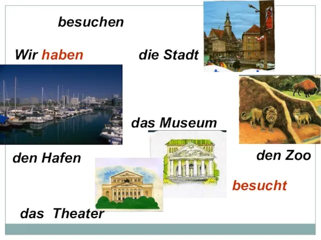 besuchen Wir haben besucht den Zoo den Hafen das Museum die Stadt das Theater