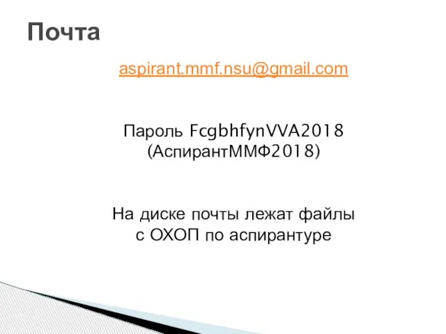 Почта aspirant.mmf.nsu@gmail.com Пароль FcgbhfynVVA2018 (АспирантММФ2018) На диске почты лежат файлы с ОХОП по аспирантуре
