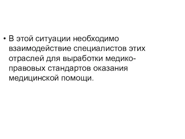 В этой ситуации необходимо взаимодействие специалистов этих отраслей для выработки медико-правовых стандартов оказания медицинской помощи.