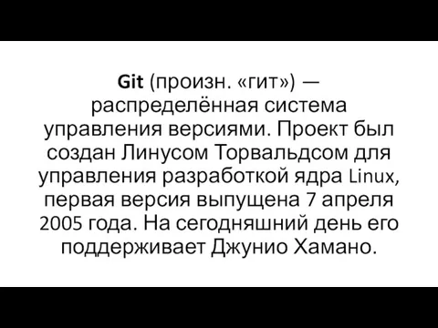 Git (произн. «гит») — распределённая система управления версиями. Проект был создан Линусом