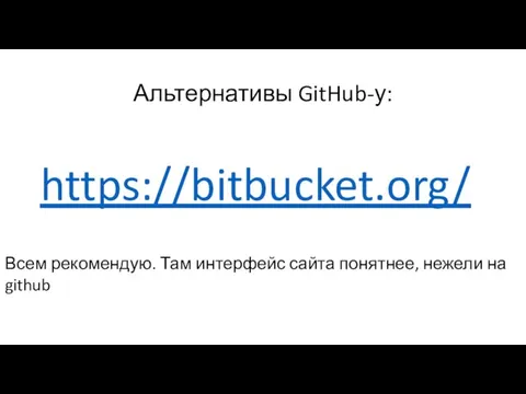 Альтернативы GitHub-у: https://bitbucket.org/ Всем рекомендую. Там интерфейс сайта понятнее, нежели на github