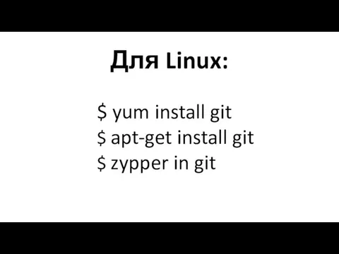 Для Linux: $ yum install git $ apt-get install git $ zypper in git