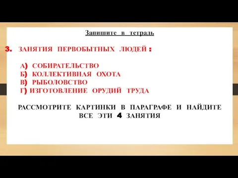 Запишите в тетрадь ЗАНЯТИЯ ПЕРВОБЫТНЫХ ЛЮДЕЙ : А) СОБИРАТЕЛЬСТВО Б) КОЛЛЕКТИВНАЯ ОХОТА