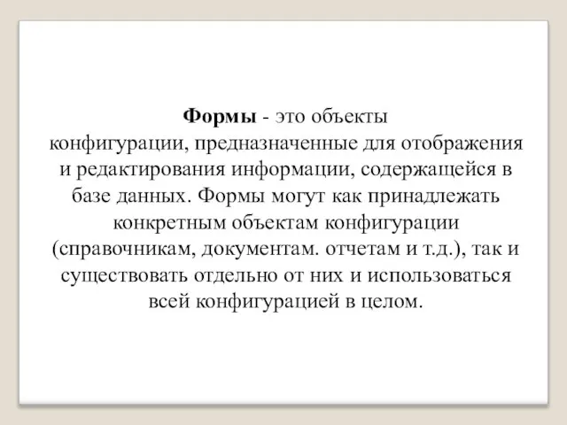 Формы - это объекты конфигурации, предназначенные для отображения и редактирования информации, содержащейся