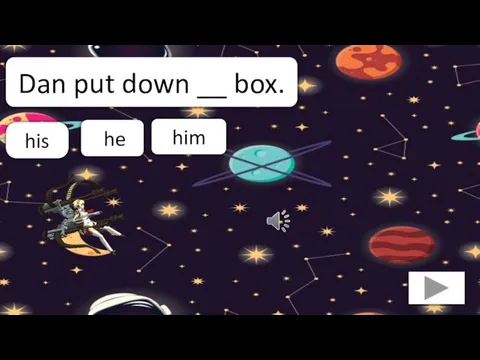 his Dan put down __ box. he him