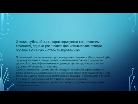 Эрозия зубов обычно характеризуется хроническим течением, однако различают две клинические стадии эрозии: