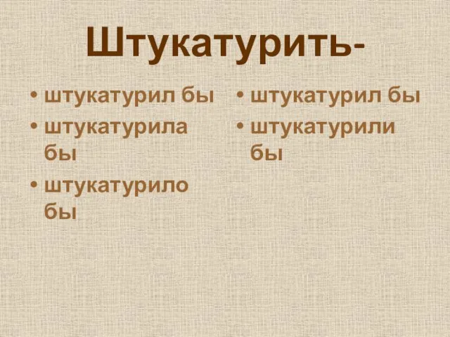 Штукатурить- штукатурил бы штукатурила бы штукатурило бы штукатурил бы штукатурили бы