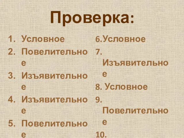 Проверка: Условное Повелительное Изъявительное Изъявительное Повелительное 6.Условное 7.Изъявительное 8. Условное 9.Повелительное 10. Повелительное