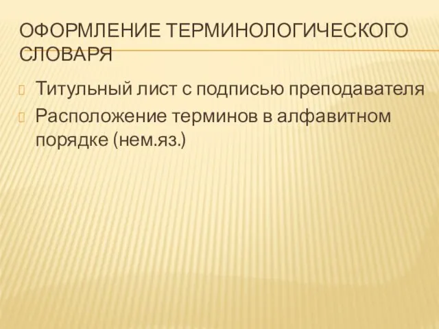 ОФОРМЛЕНИЕ ТЕРМИНОЛОГИЧЕСКОГО СЛОВАРЯ Титульный лист с подписью преподавателя Расположение терминов в алфавитном порядке (нем.яз.)