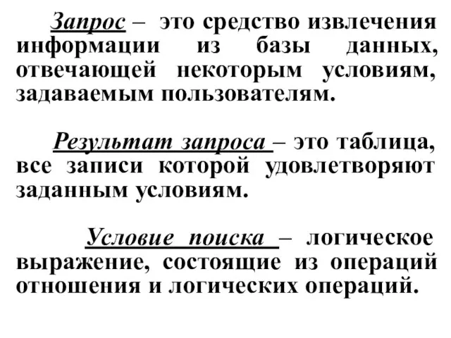 Запрос – это средство извлечения информации из базы данных, отвечающей некоторым условиям,