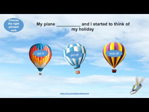 Choose the right phrasal verb My plane __________ and I started to
