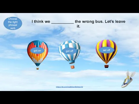 Choose the right phrasal verb I think we __________ the wrong bus.