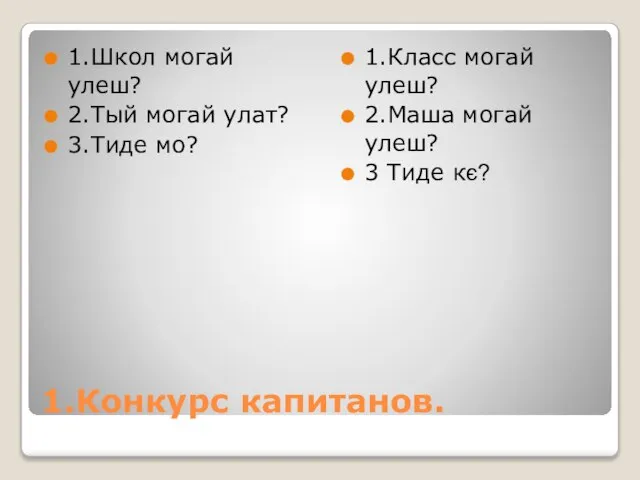 1.Конкурс капитанов. 1.Школ могай улеш? 2.Тый могай улат? 3.Тиде мо? 1.Класс могай