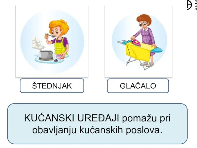 ŠTEDNJAK GLAČALO KUĆANSKI UREĐAJI pomažu pri obavljanju kućanskih poslova.