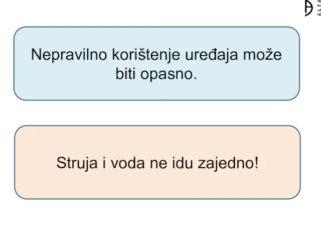 Nepravilno korištenje uređaja može biti opasno. Struja i voda ne idu zajedno!