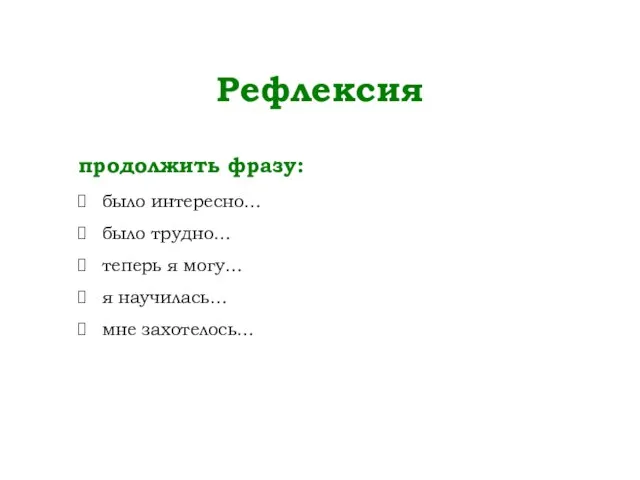 Рефлексия продолжить фразу: было интересно… было трудно… теперь я могу… я научилась… мне захотелось…