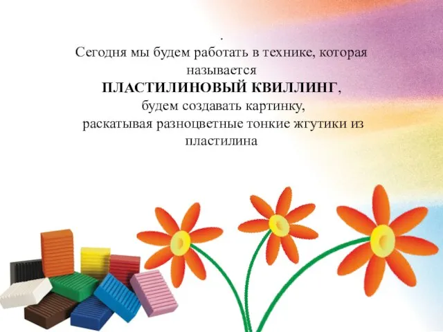 . Сегодня мы будем работать в технике, которая называется ПЛАСТИЛИНОВЫЙ КВИЛЛИНГ, будем