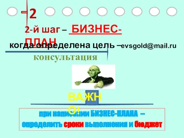 2 2-й шаг – БИЗНЕС-ПЛАН evsgold@mail.ru когда определена цель – консультация при