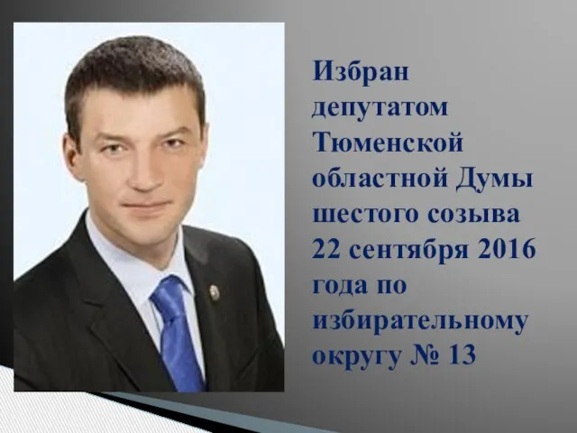 Избран депутатом Тюменской областной Думы шестого созыва 22 сентября 2016 года по избирательному округу № 13