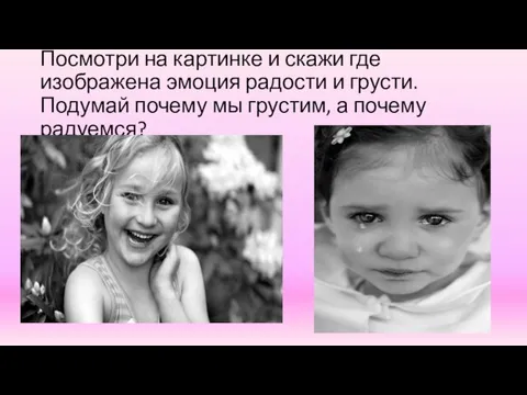 Посмотри на картинке и скажи где изображена эмоция радости и грусти. Подумай