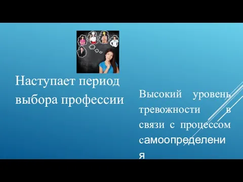 Наступает период выбора профессии Высокий уровень тревожности в связи с процессом самоопределения