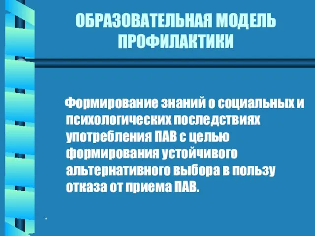 * ОБРАЗОВАТЕЛЬНАЯ МОДЕЛЬ ПРОФИЛАКТИКИ Формирование знаний о социальных и психологических последствиях употребления