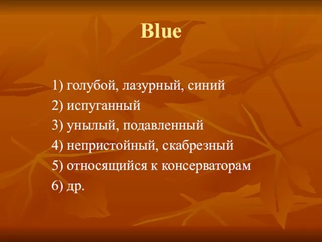 Blue 1) голубой, лазурный, синий 2) испуганный 3) унылый, подавленный 4) непристойный,