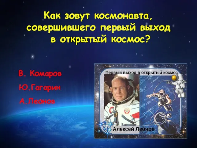 Как зовут космонавта, совершившего первый выход в открытый космос? В. Комаров Ю.Гагарин А.Леонов
