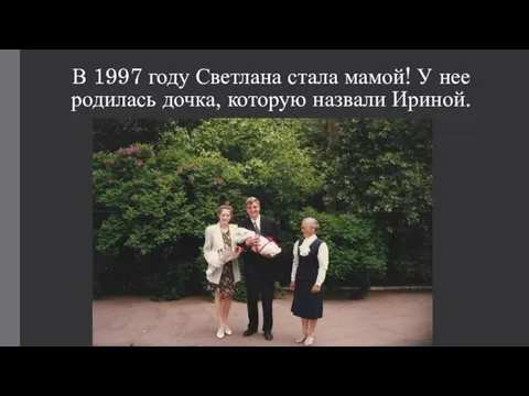 В 1997 году Светлана стала мамой! У нее родилась дочка, которую назвали Ириной.