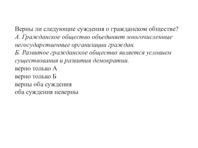 Верны ли следующие суждения о гражданском обществе? А. Гражданское общество объединяет многочисленные