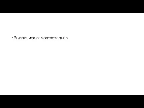 Выполните самостоятельно