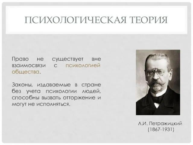 ПСИХОЛОГИЧЕСКАЯ ТЕОРИЯ Л.И. Петражицкий (1867-1931) Право не существует вне взаимосвязи с психологией
