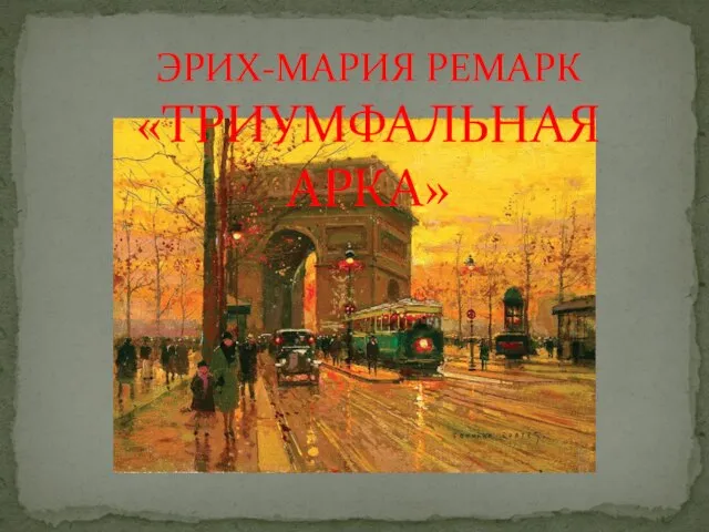 ЭРИХ-МАРИЯ РЕМАРК «ТРИУМФАЛЬНАЯ АРКА»