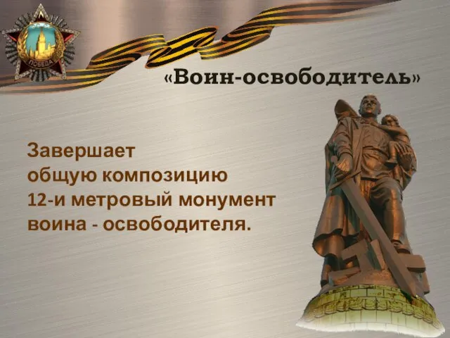 «Воин-освободитель» Завершает общую композицию 12-и метровый монумент воина - освободителя.