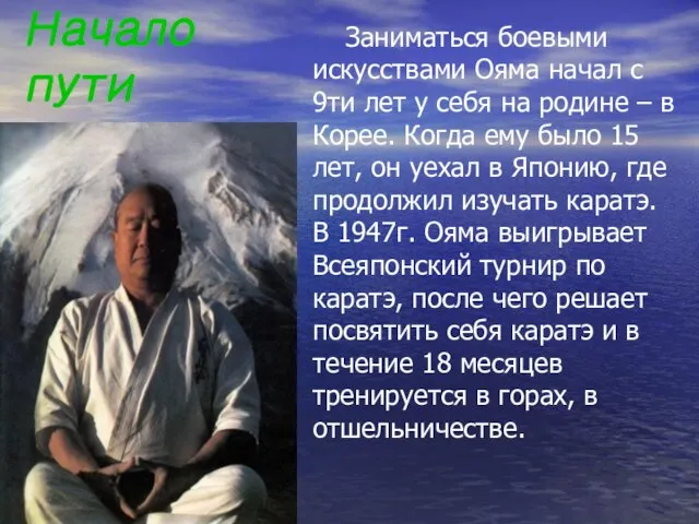 Начало пути Заниматься боевыми искусствами Ояма начал с 9ти лет у себя