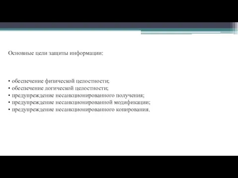 Основные цели защиты информации: • обеспечение физической целостности; • обеспечение логической целостности;