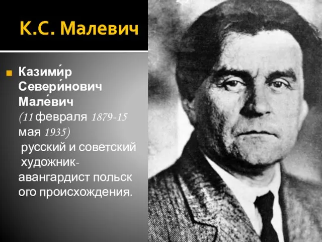 К.С. Малевич Казими́р Севери́нович Мале́вич (11 февраля 1879-15 мая 1935) русский и советский художник-авангардист польского происхождения.