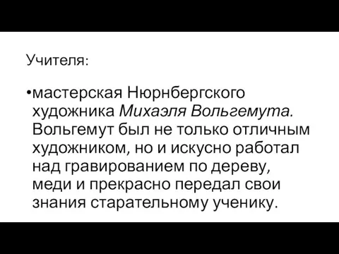 Учителя: мастерская Нюрнбергского художника Михаэля Вольгемута. Вольгемут был не только отличным художником,