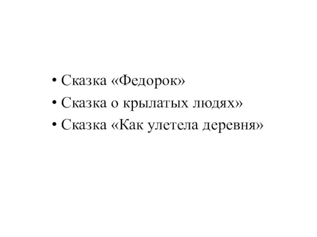 Сказка «Федорок» Сказка о крылатых людях» Сказка «Как улетела деревня»