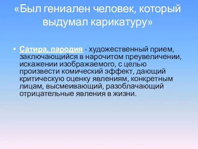 «Был гениален человек, который выдумал карикатуру» Сатира, пародия - художественный прием, заключающийся