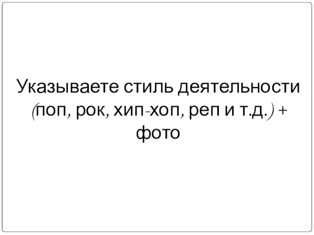 Указываете стиль деятельности (поп, рок, хип-хоп, реп и т.д.) + фото